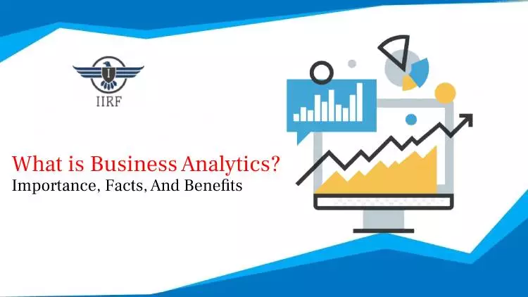 What is Business Analytics – Importance, Facts, And Benefits