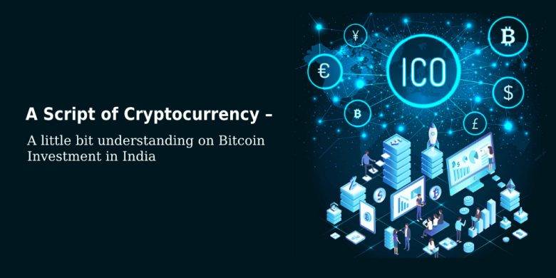 A Script of Cryptocurrency – A Little Bit Understanding on Bitcoin Investment in India