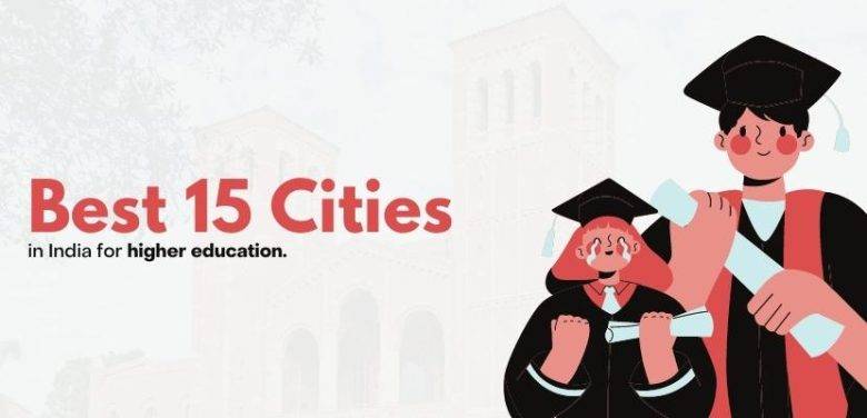 Best 15 Cities in India for Higher Education 2024