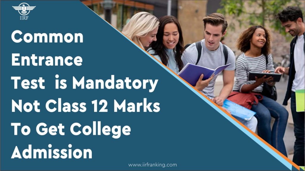 Common Entrance Test  is Mandatory, Not Class 12 Marks, To Get College Admission