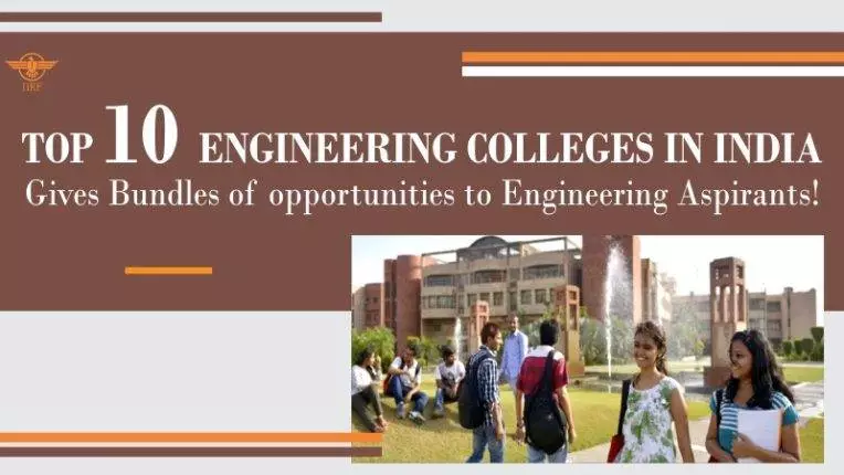 Top 10 Engineering Colleges in India: Gives Bundles of opportunities to Engineering Aspirants!