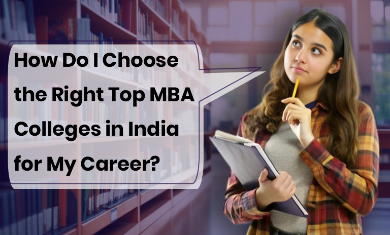 How Do I Choose the Right Top MBA Colleges in India for My Career?