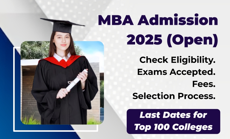 MBA Admission 2025 (Open): Check Eligibility, Exams Accepted, Fees, Selection Process, Last Dates for Top 100 Colleges