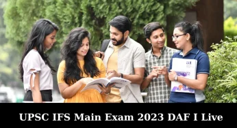 UPSC IFS Main Exam 2023 DAF I Live: Submit the Application Form Here, Eligibility, Important Dates, Official Notice, and More